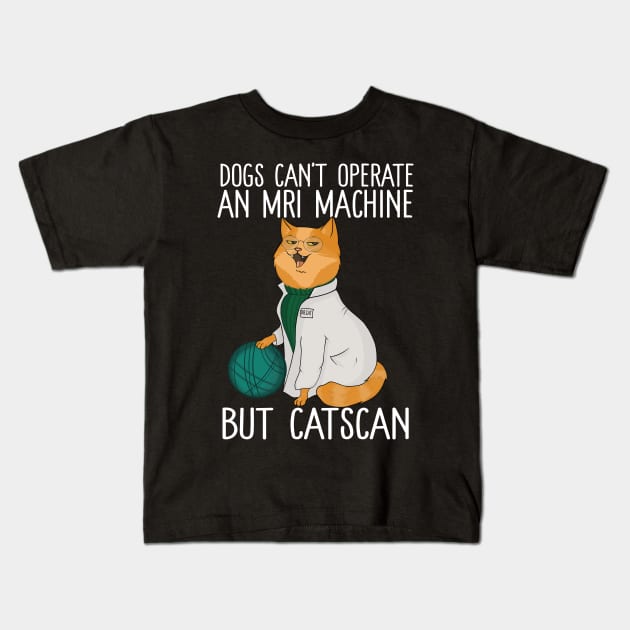 Dogs Can't Operate An MRI Machine But Catscan Kids T-Shirt by Eugenex